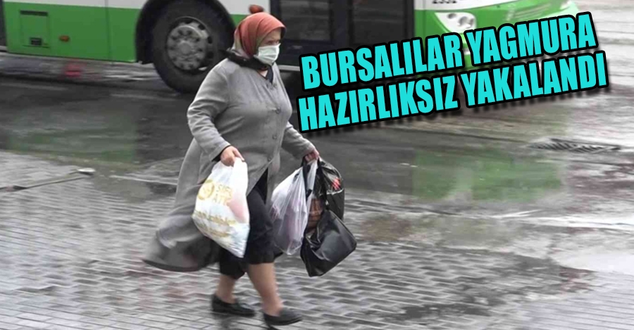 Bursalılar yağmura hazırlıksız yakalandı