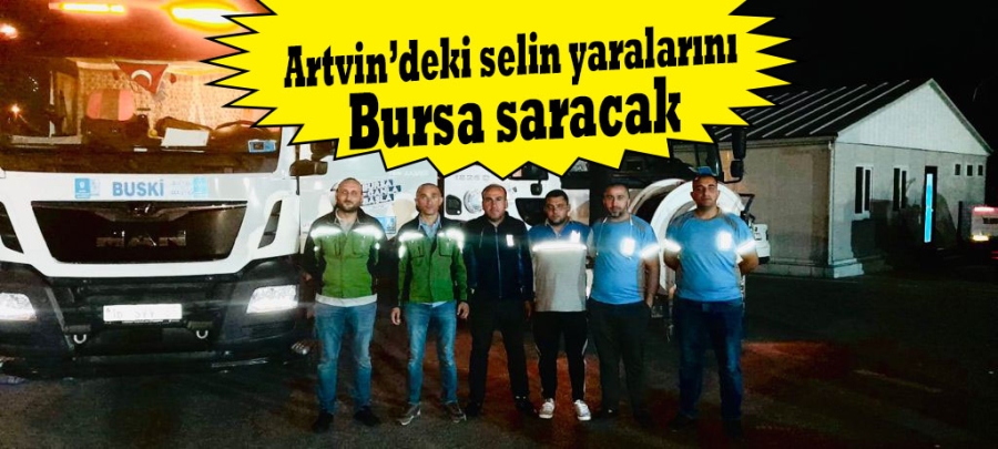Artvin’deki selin yaralarını Bursa saracak