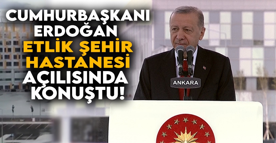 Cumhurbaşkanı Erdoğan Etlik Şehir Hastanesi açılısında konuştu 